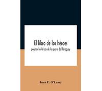 El Libro De Los Héroes; Páginas Históricas De La Guerra Del Paraguay