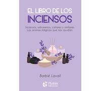 El libro de los inciensos: Inciensos, sahumerios, catares y similares. Los aromas mágicos que nos ayudan.