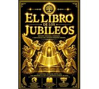 El Libro de los Jubileos - Edición Original Completa y Restaurada del Antiguo Pequeño Génesis: La Crónica Sagrada de la Creación del Mundo, Adán y ... sobre los Ángeles, los Patriarcas,