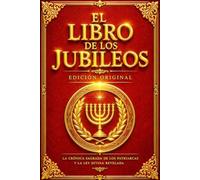 El Libro de los Jubileos Edición Original: La Crónica Completa y Restaurada del Pequeño Génesis que Revela la Historia Sagrada desde la Creación hasta ... los Ángeles Vigilantes, las Fiestas Sagra
