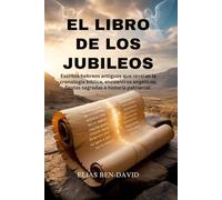 EL LIBRO DE LOS JUBILEOS: Escritos hebreos antiguos que revelan la cronología bíblica, encuentros angélicos, fiestas sagradas e historia patriarcal.