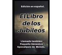 El Libro De Los Jubileos: Llamado También: Pequeño Génesis O Apocalipsis De Moisés. (Spanish Edition)