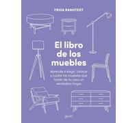 El libro de los muebles: Aprende a elegir, colocar y cuidar los muebles que harán de tu casa un verdadero hogar