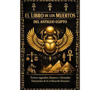 El Libro de los Muertos del Antiguo Egipto: Textos sagrados, himnos y fórmulas funerarias de la civilización faraónica que revelan el viaje del alma a ... pesada del corazón y los antiguos misterios