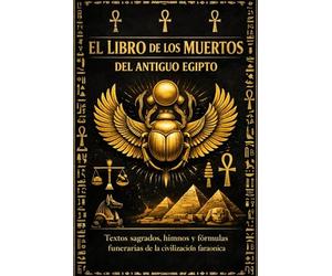 El Libro de los Muertos del Antiguo Egipto: Textos sagrados, himnos y fórmulas funerarias de la civilización faraónica que revelan el viaje del alma a ... pesada del corazón y los antiguos misterios