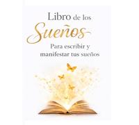 El Libro de los Sueños: Escribe, siéntelos, créalos y que el Universo haga el resto