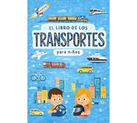 El Libro de los Transportes: Descubre los vehículos y medios de transporte que mueven el mundo. Con curiosidades sorprendentes (Libro de transportes para niños)