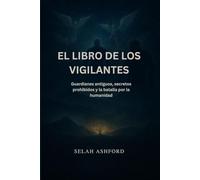 EL LIBRO DE LOS VIGILANTES: Guardianes antiguos, secretos prohibidos y la batalla por la humanidad