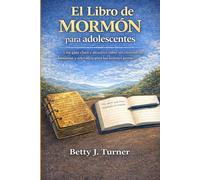 El Libro de Mormón para adolescentes: Una guía clara y atractiva sobre sus enseñanzas, historias y relevancia para los lectores jóvenes