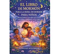EL LIBRO DE MORMÓN PARA LA HORA DE DORMIR PARA NIÑOS: Relatos bíblicos apacibles para ayudar a los niños a relajarse con fe y paz