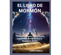 EL LIBRO DE MORMÓN: Profecías Antiguas Y Enseñanzas Espirituales: Una Guía Para La Revelación Divina