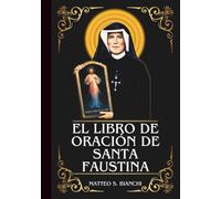 EL LIBRO DE ORACIÓN ESENCIAL DE SANTA FAUSTINA: Poderosa Novena, Letanía y Coronilla a la Patrona de la Divina Misericordia, la Confesión y el Perdón, y a las Personas necesitadas de Sanación