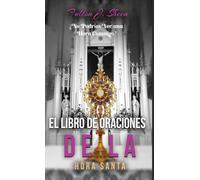 El Libro de Oraciones de la Hora Santa: Meditaciones y oraciones para la adoración eucarística