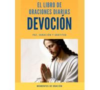 El Libro de Oraciones Diarias: Conecta con Dios y Fortalece tu Fe: Una Guía Espiritual para la Paz Interior y la Sanación