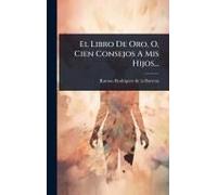 El Libro De Oro, O, Cien Consejos A Mis Hijos...
