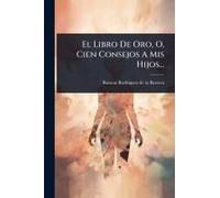 El Libro De Oro, O, Cien Consejos A Mis Hijos...