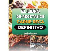 EL LIBRO DE RECETAS DE CARNE SECA DEFINITIVO: Técnicas paso a paso para secar, sazonar y conservar proteínas