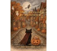 El libro de recetas de Halloween: Recetario encantado con comidas dulces, saladas, bebidas, decoraciones mágicas para una noche embrujada