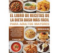 EL LIBRO DE RECETAS DE LA DIETA DASH MÁS FÁCIL PARA ADULTOS MAYORES: Más de 400 recetas equilibradas y bajas en sodio para reducir la presión ... nutrición diaria de forma natural, y cons...