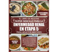 EL LIBRO DE RECETAS SÚPER SENCILLO PARA LA ENFERMEDAD RENAL EN ETAPA 5 - PARA ADULTOS MAYORES: La guía completa para personas mayores sobre la cocina ... riñones, fundamentos nutricionales esenciales