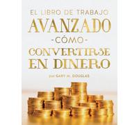 El Libro De Trabajo Avanzado Cómo Convertirse En Dinero (Spanish)
