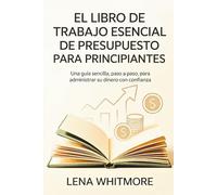 El libro de trabajo esencial de presupuesto para principiantes: Una guía sencilla, paso a paso, para administrar su dinero con confianza