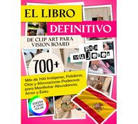 El Libro Definitivo de Clip Art para Vision Board para Mujeres: Más de 700 Imágenes, Palabras, Citas y Afirmaciones Poderosas para Manifestar Abundancia, Amor y Éxito | Edición a Todo Color