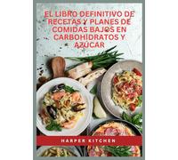 El libro definitivo de recetas y planes de comidas bajos en carbohidratos y azúcar: Más de 100 recetas bajas en carbohidratos, azúcar y calorías, con ... días para perder peso y controlar la glucosa
