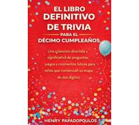 El libro definitivo de trivia para el décimo cumpleaños: Una colección divertida y significativa de preguntas, juegos y momentos felices para niños que comienzan su etapa de dos dígitos