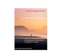 El libro del caminante: Desprogramación Consciente y Regreso Al Centro