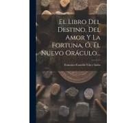 El Libro Del Destino, Del Amor Y La Fortuna, Ó, El Nuevo Oráculo...