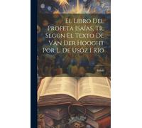 El Libro Del Profeta Isaías, Tr. Según El Texto De Van Der Hooght Por L. De Usóz I Rio