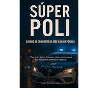 EL LIBRO DEL SÚPER POLI Para Vivir lo Más y Mejor Posible: Una guía épica, humana y transformadora para quienes protegen a todos