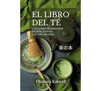 El libro del té: Una armonía japonesa de arte, cultura y la vida sencilla