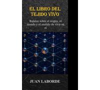 EL LIBRO DEL TEJIDO VIVO: Relatos sobre el Origen y el sentido de vivir en el