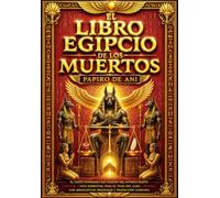 El Libro Egipcio de los Muertos Papiro de Ani: La Obra Completa e Ilustrada de la Sabiduría Sagrada del Antiguo Egipto que Revela los Secretos del Más ... Enseñanzas de Maat, los Himnos, Invocaciones,
