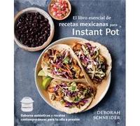 El libro esencial de recetas mexicanas para Instant Pot Sabores autenticos y recetas contemporaneas para tu olla a presion by Deborah Schneider Deborah Schneider (Auteur)