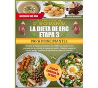 EL LIBRO ESENCIAL DE RECETAS PARA LA DIETA DE ERC ETAPA 3 PARA PRINCIPIANTES: Recetas fáciles para la etapa 3 de la ERC que ayudan a los principiantes ... apoyar la función renal y simplificar la
