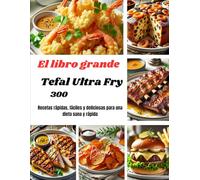 El libro grande Tefal Ultra Fry: 300 Recetas rápidas, fáciles y deliciosas para una dieta sana y rápida