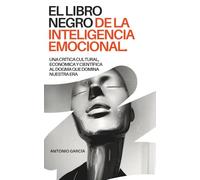 El Libro Negro de La Inteligencia Emocional: Una crítica cultural, económica y científica al dogma que domina nuestra era