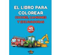 EL LIBRO PARA COLOREAR COCHES, CAMIONES Y EXCAVADORAS.: Libros de Colorear para Niños. 45 Divertidas Ilustraciones de Vehículos de Construcción, ... Formato Grande y Páginas de una Sola Cara.