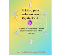 El Libro para colorear con Crystal Grid: Geometria Sagrada con Piedras Preciosas para Sanar y Paz Interior