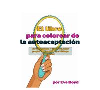 El libro para colorear de la autoaceptación: Un viaje guiado a través del amor propio, las creencias y el diálogo interior