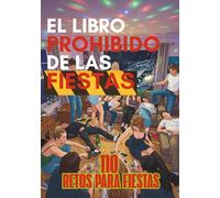 El libro Prohibido de las Fiestas: 110 retos y juegos para la mejor previa de tu vida: confesiones, decisiones incómodas y momentos que cambiarán la noche