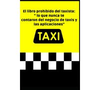 El Libro Prohibido Del Taxista: Lo Que Nunca Te Contaron Del Negocio De Taxis Y Las Aplicaciones