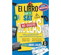 El Libro que el SAT no quiere que leas... ¡¡para Negocios!!: TODO lo que NECESITAS saber de Impuestos al Emprender