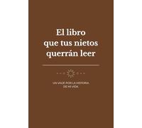 El libro que tus nietos querrán leer: Un viaje por la historia de mi vida