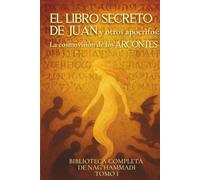El libro Secreto de Juan y otros apócrifos: La cosmovisión de los arcontes: Biblioteca completa de Nag Hammadi - Tomo I