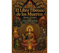 El Libro Tibetano de los Muertos (Bardo Thödol): El Texto Sagrado que Revela los Secretos del Tránsito entre la Vida y la Muerte - Guía Espiritual ... Postmortem y el Camino hacia la Iluminación