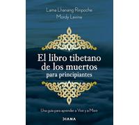 El libro tibetano de los muertos para principiantes: Una guía para aprender a Vivir y a Morir